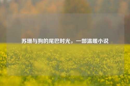 苏珊与狗的尾巴时光,一部温暖小说