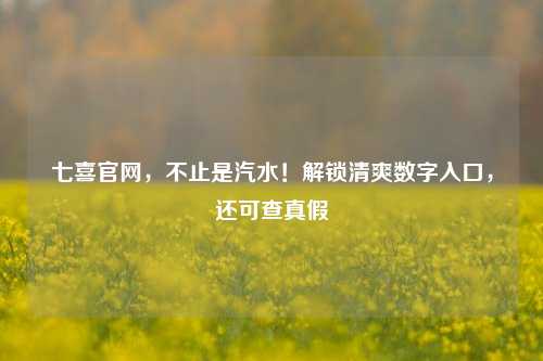 七喜官网,不止是汽水!解锁清爽数字入口,还可查真假