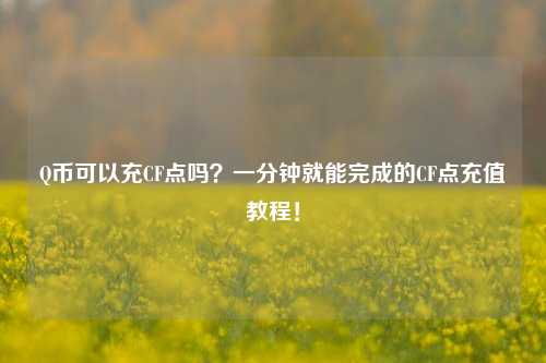 Q币可以充CF点吗?一分钟就能完成的CF点充值教程!