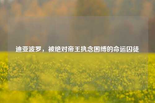 迪亚波罗,被绝对帝王执念困缚的命运囚徒