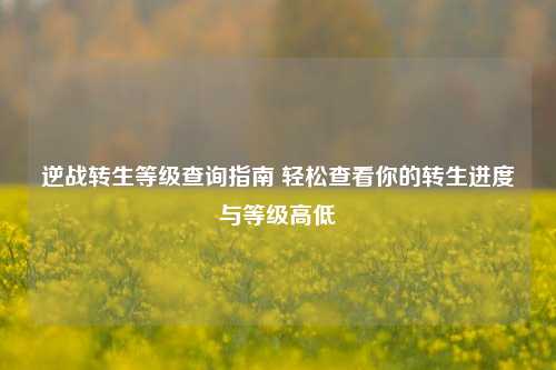 逆战转生等级查询指南 轻松查看你的转生进度与等级高低