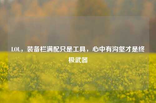 LOL，装备栏满配只是工具，心中有沟壑才是终极武器