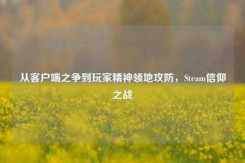 从客户端之争到玩家精神领地攻防，Steam信仰之战