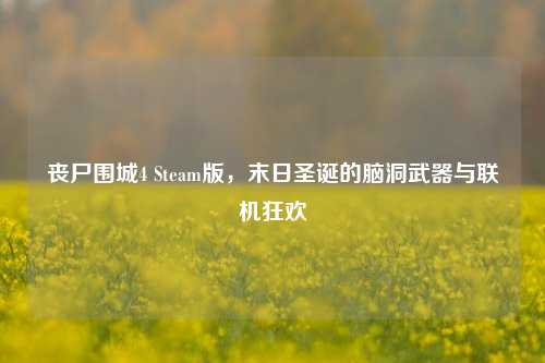 丧尸围城4 Steam版,末日圣诞的脑洞武器与联机狂欢