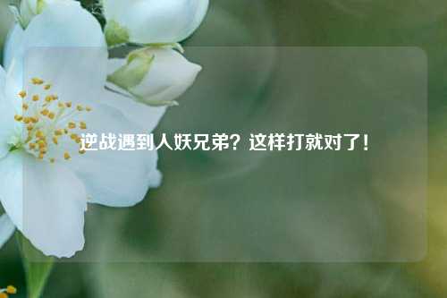 逆战遇到人妖兄弟？这样打就对了！