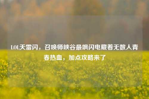 LOL天雷闪,召唤师峡谷最飒闪电藏着无数人青春热血,加点攻略来了