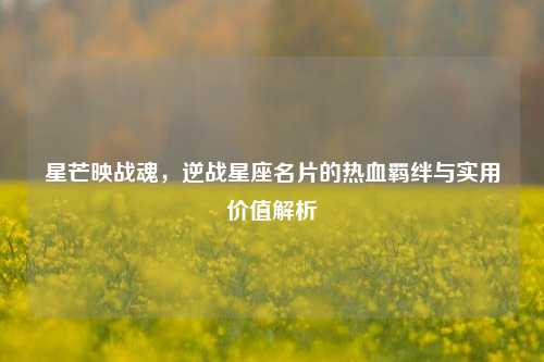 星芒映战魂，逆战星座名片的热血羁绊与实用价值解析